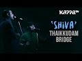 Shiva  navarasam  thaikkudam bridge  live sessions  kappa tv