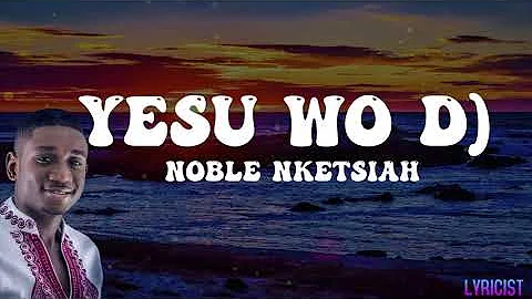 NOBLE NKETSIAH- YESU WO DƆ(lyrics)