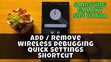 How To Add / Remove Wireless Debugging Quick Settings Shortcut On Samsung Galaxy S24 Ultra
