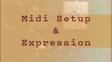 Midi Basics, Expression and Creating Your First Preset