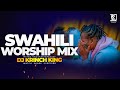 BEST SWAHILI WORSHIP MIX OF ALL TIME | 1HR   NONSTOP PRAISE AND WORSHIP GOSPEL MIX - DJ KRINCH KING