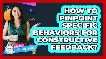 How To Pinpoint Specific Behaviors For Constructive Feedback?
