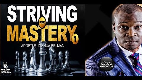 STRIVING FOR MASTERY (Part 1) || APOSTLE JOSHUA SELMAN