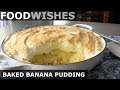 Baked Banana Pudding - Food Wishes