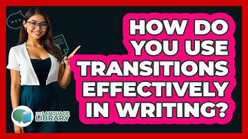 How Do You Use Transitions Effectively In Writing? - The Language Library