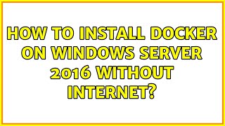 How to install Docker on Windows Server 2016 without Internet