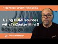 Using HDMI sources with TriCaster Mini X
