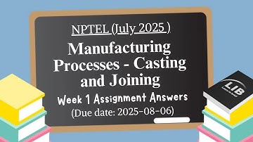 Manufacturing Processes – Casting and Joining | NPTEL July 2025 Week 1 | Learn in brief