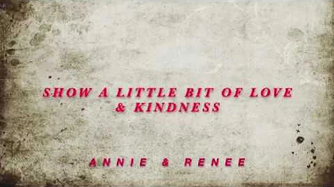 Show a Little bit of Love and Kindness - Annie & Renee