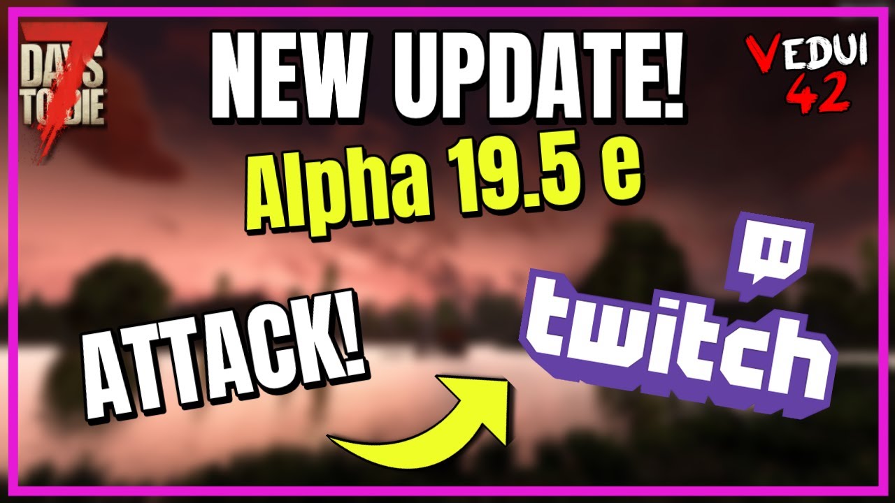 7 Days to Die UPDATE | A19.5 - ATTACK of TWITCH! @Vedui42