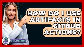 How Do I Use Artifacts In GitHub Actions? - Next LVL Programming