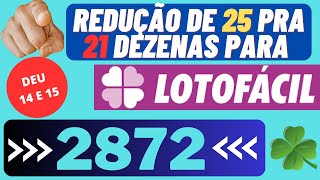 REDUÇÃO DE 25 PRA 21 DEZENAS PARA LOTOFÁCIL 2872