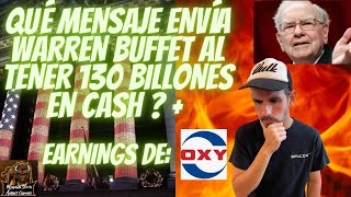 QUÉ MENSAJE ENVIA WARREN BUFFET AL TENER 130 BILLONES EN CASH?? + EARNINGS DE OXY !!