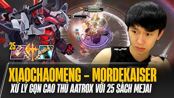 XIAOCHAOMENG VÀ GIÁO ÁN MORDEKAISER XỬ LÝ GỌN CAO THỦ AATROX GÁNH TEAM LẬT KÈO VỚI 25 SÁCH MEJAI