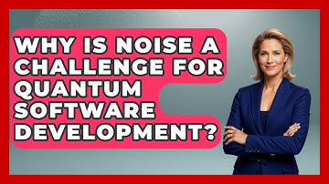 Why Is Noise a Challenge for Quantum Software Development? - Quantum Tech Explained
