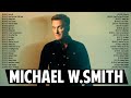 Michael W.Smith Christian Worship Songs 2023 Playlist - Top Michael W.Smith Praise Worship Songs