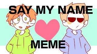 Memesay My Name Eddsworldtomeddoriginal