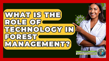 What Is The Role Of Technology In Forest Management? - Earth Science Answers