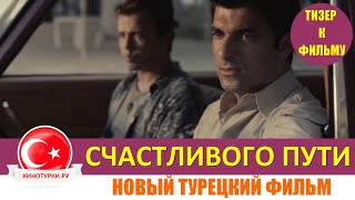 Счастливого пути на русском языке [Тизер №1] Новый турецкий фильм