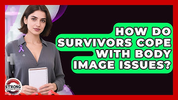 How Do Survivors Cope With Body Image Issues? - Strong Survivors Network