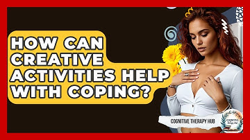 How Can Creative Activities Help With Coping? - Cognitive Therapy Hub