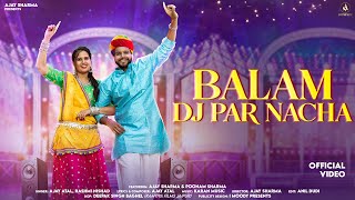 Balam Dj Par Nacha -  Video | Ajay & Poonam Sharma | Ajay Atal, Rashmi Nishad |New Dj Song