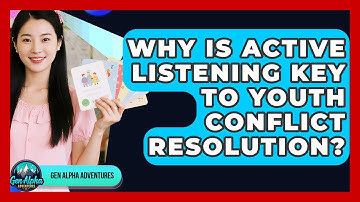 Why Is Active Listening Key To Youth Conflict Resolution? - Gen Alpha Adventures
