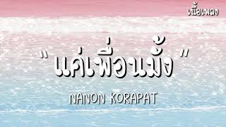 แค่เพื่อนมั้ง - NANON KORAPAT [เนื้อเพลง]