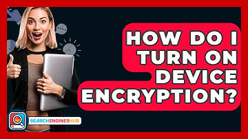 How Do I Turn On Device Encryption? - SearchEnginesHub.com