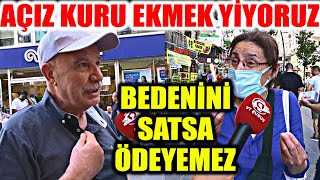 Açız Kuru Ekmek Yiyoruz, Bedenini Satsa Ödeyemez. | Sokak Röportajı