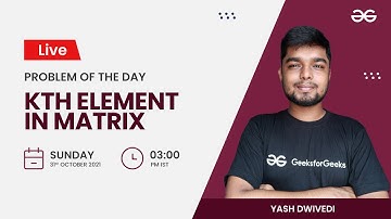 Kth Element In Matrix | Problem of the Day 30/10/21 | Siddharth Hazra