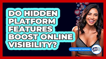 Do Hidden Platform Features Boost Online Visibility? - Everyday-Networking