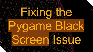 Fixing the Pygame Black Screen Issue