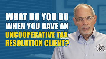 What Do You Do When You Have An Uncooperative Tax Resolution Client?
