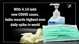 With 4.14 lakh new COVID cases, India records highest-ever daily spike in world