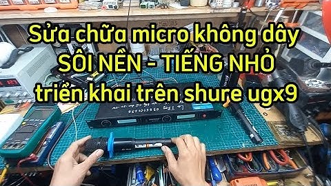 Sửa chữa micro không dây SÔI NỀN - TIẾNG NHỎ triển khai trên shure ugx9