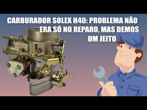 CARBURADOR SOLEX 40 - O PROBLEMA NÃO É ELE, O CARBURADOR, MAS SIM OS REPAROS DO MERCADO