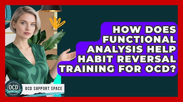 How Does Functional Analysis Help Habit Reversal Training For OCD? - OCD Support Space
