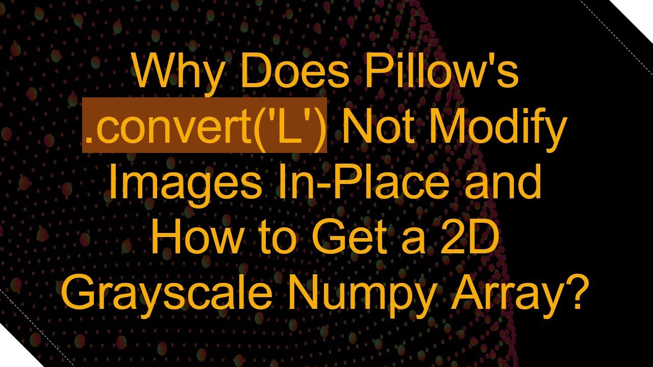 Why Does Pillow's .convert('L') Not Modify Images In-Place and How to Get a 2D Grayscale Numpy Arra