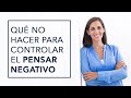 QUÉ NO HACER PARA CONTROLAR LOS PENSAMIENTOS NEGATIVOS