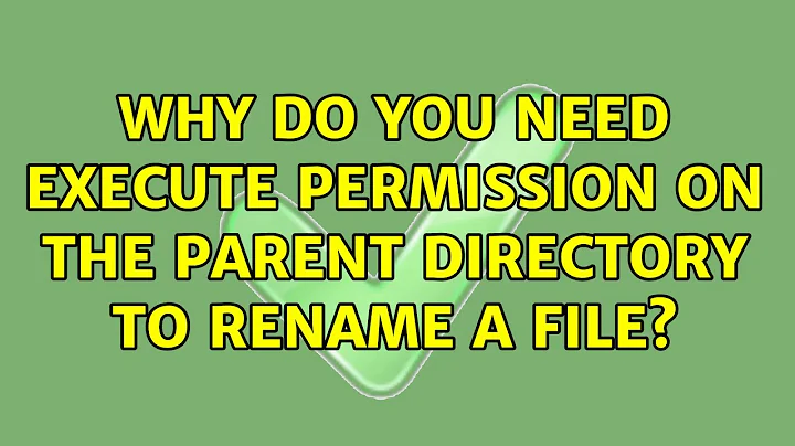 Why do you need execute permission on the parent directory to rename a file? (2 Solutions!!)