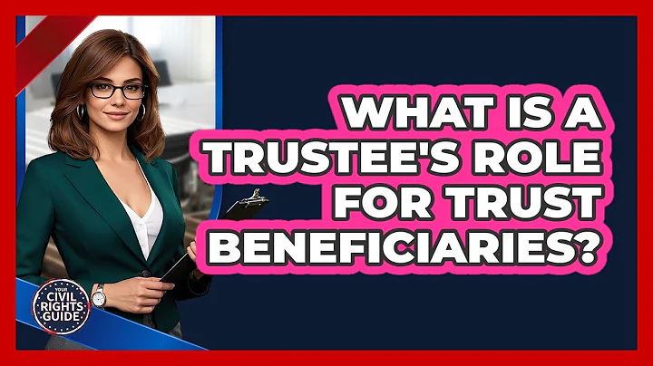 What Is A Trustee's Role For Trust Beneficiaries? - Your Civil Rights Guide