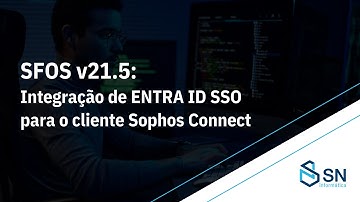 Sophos Firewall v21.5: Integração Entra ID SSO para o cliente Sophos Connect