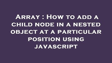 Array : How to add a child node in a nested object at a particular position using javascript