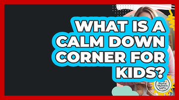 What Is A Calm Down Corner For Kids? - Kids Mental Wellness Guru