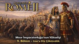 Total War: Rome II – Mısır İmparatorluğu’nun Yükselişi | 9. Bölüm – İran’a Diz Çöktürdük