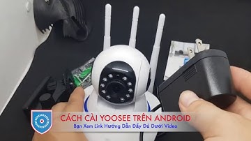Cách Cài Đặt Camera Yoosee 2024 ✅ Hướng Dẫn cài Đặt Camera Yoosee 2 Râu, 3 Râu Điện Thoại Android