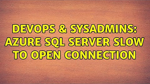DevOps & SysAdmins: Azure SQL Server slow to open connection