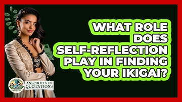 What Role Does Self-reflection Play In Finding Your Ikigai? - Anecdotes in Quotation