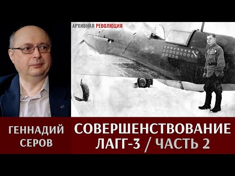 Геннадий Серов. Совершенствование самолета ЛаГГ-3. Часть 2